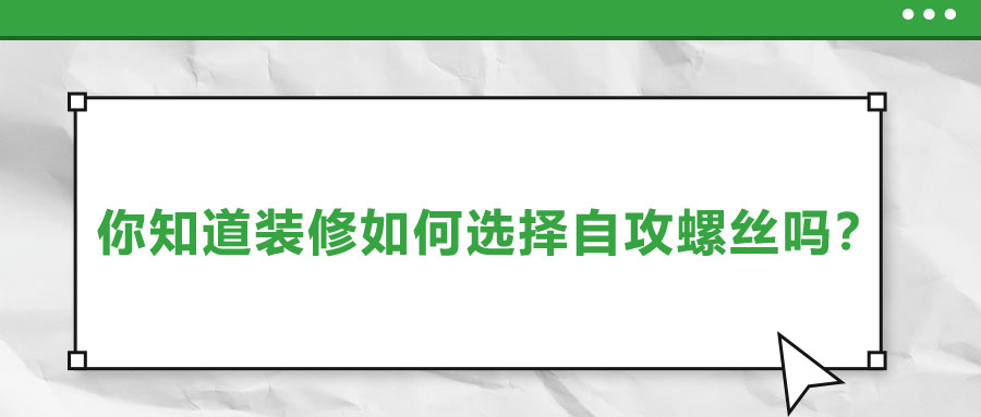 你知道裝修如何選擇自攻螺絲嗎？
