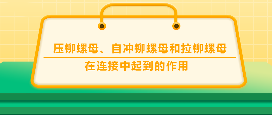 壓鉚螺母、自沖鉚螺母和拉鉚螺母在連接中起到的作用，你了解嗎？