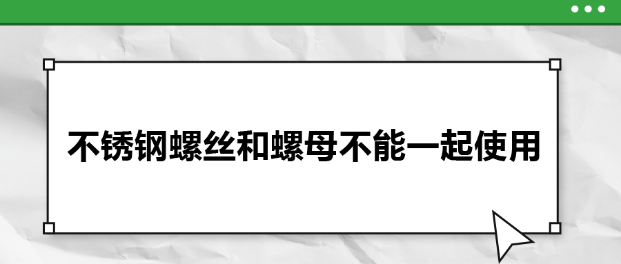 你知道嗎，不銹鋼螺絲和螺母不能一起使用