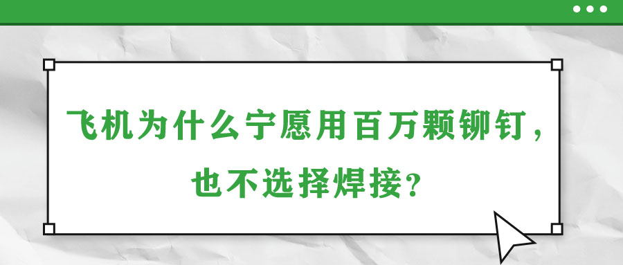 飛機(jī)為什么寧愿用百萬顆鉚釘，也不選擇焊接？