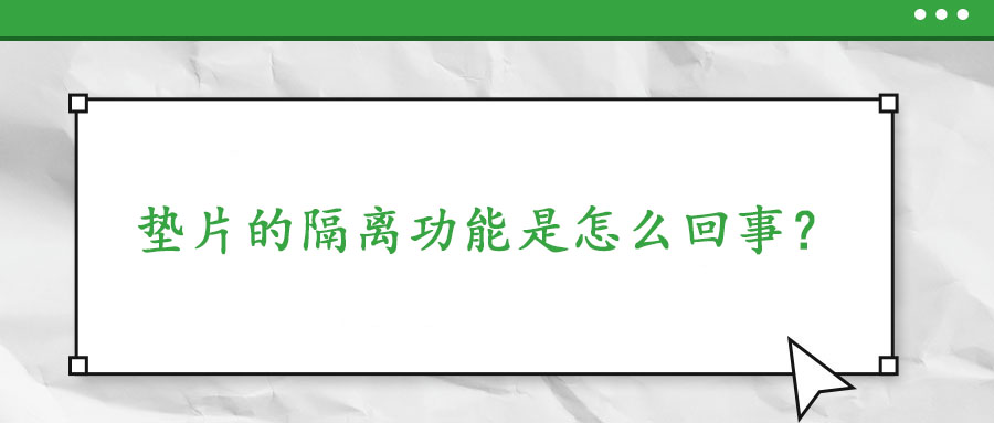 墊片的隔離功能是怎么回事？