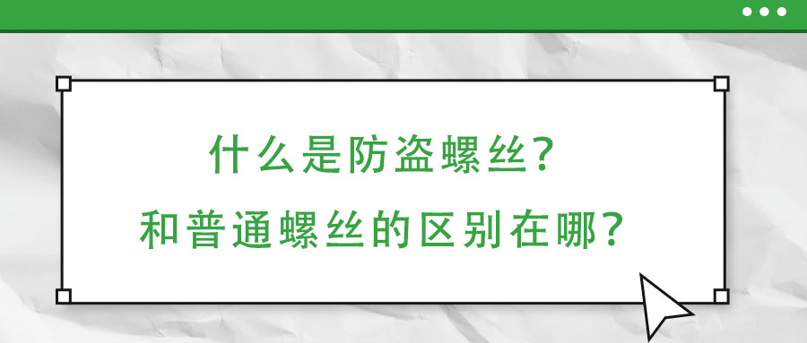 什么是防盜螺絲？和普通螺絲的區(qū)別在哪？