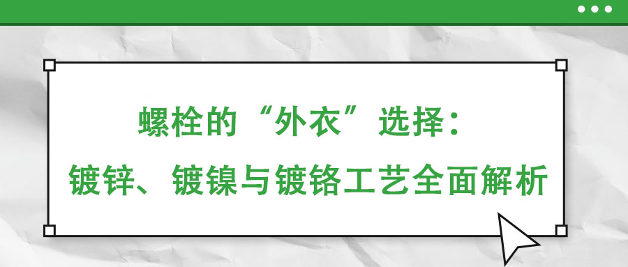 螺栓的“外衣”選擇：鍍鋅、鍍鎳與鍍鉻工藝全面解析