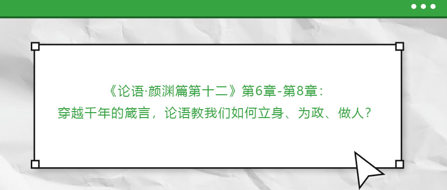 ?《論語·顏淵篇第十二》第6章-第8章：穿越千年的箴言，論語教我們?nèi)绾瘟⑸怼檎?、做人?>
                        </a>
                    </dt>
                    <dd>
                        <h3>
                            <a href=