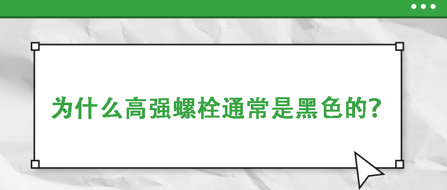 為什么高強(qiáng)螺栓通常是黑色的？