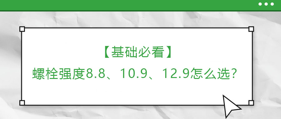 【基礎(chǔ)必看】螺栓強(qiáng)度8.8、10.9、12.9怎么選？