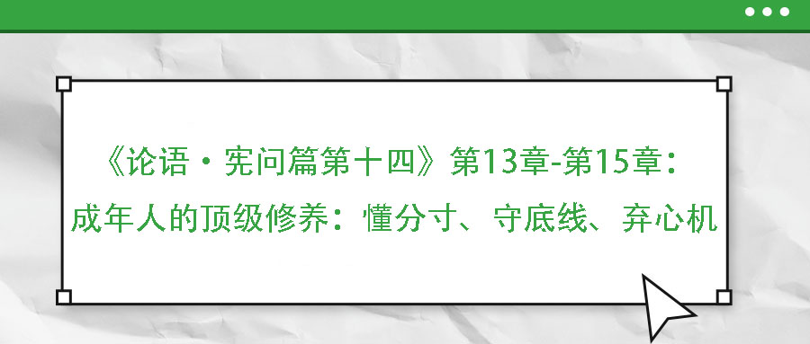 《論語·憲問篇第十四》第13章-第15章：成年人的頂級修養(yǎng)：懂分寸、守底線、棄心機