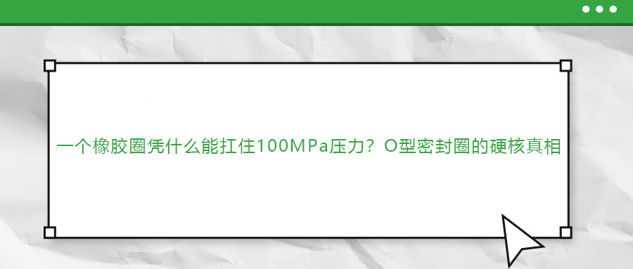 一個橡膠圈憑什么能扛住100MPa壓力？O型密封圈的硬核真相